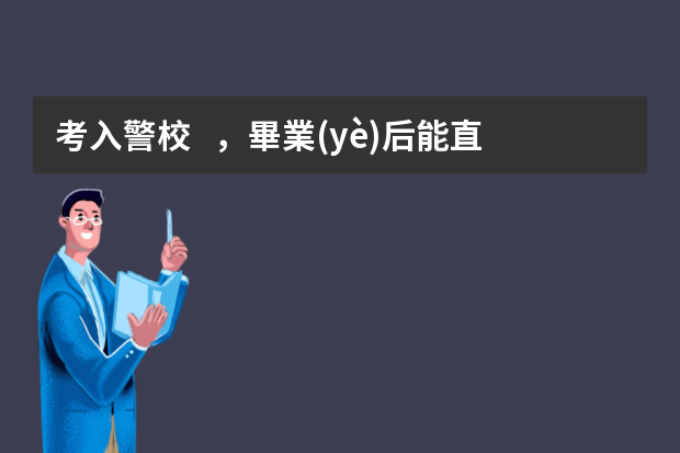 考入警校，畢業(yè)后能直接當(dāng)人民警察嗎？